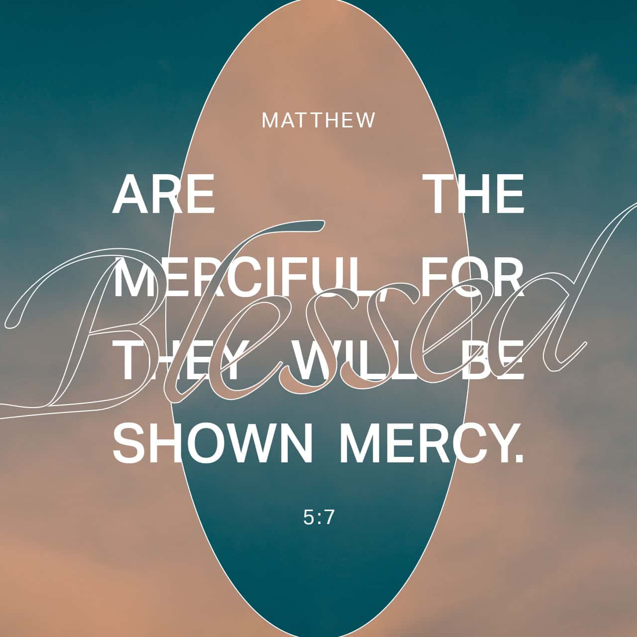 Mattithyahu (Matthew) 5:7 “Blessed are the compassionate, because they shall obtain compassion. | The Scriptures 2009 (TS2009) | Download The Bible App Now