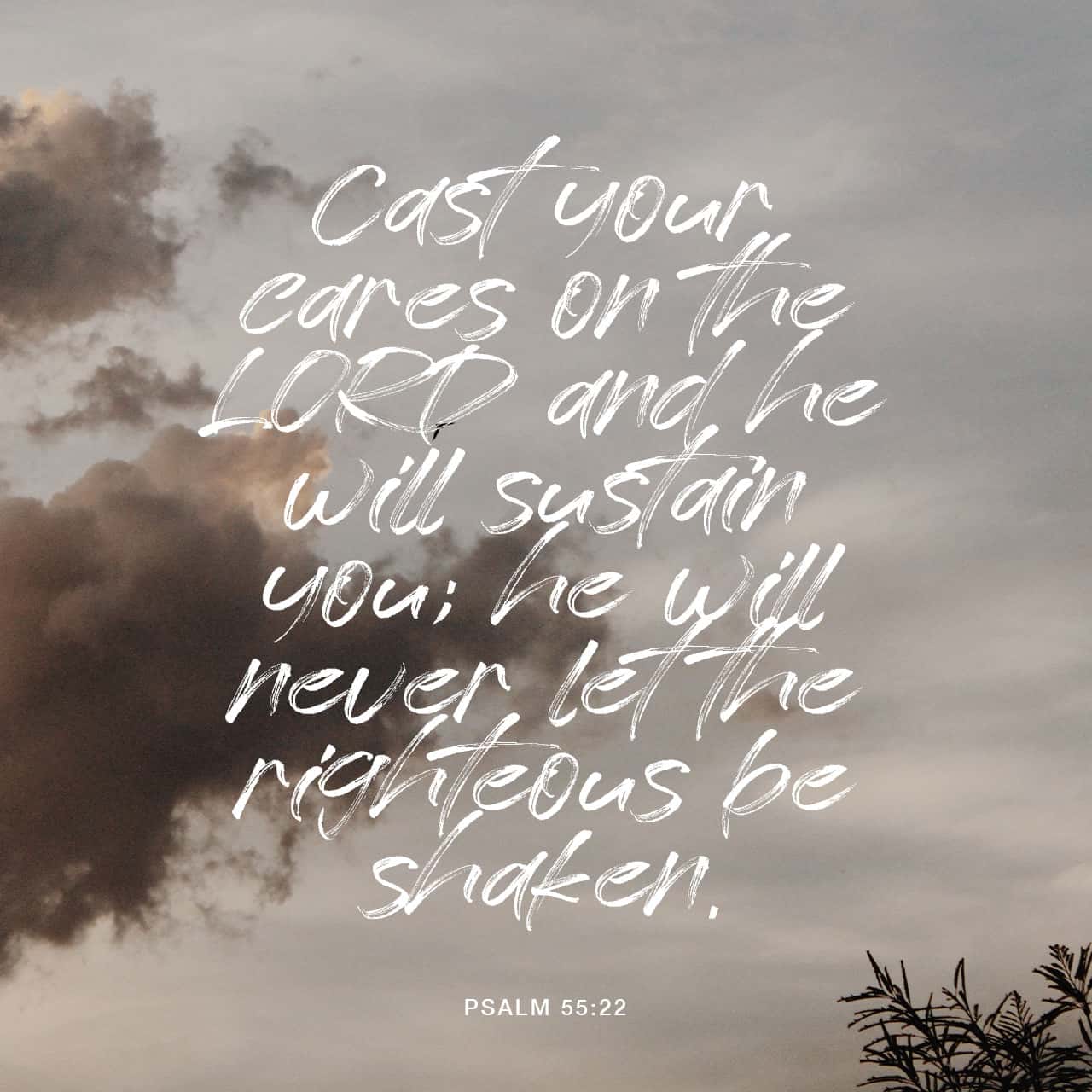 Tehillim (Psalms) 55:22 Cast your burden on יהוה, And let Him sustain you; He never allows the righteous to be shaken. | The Scriptures 2009 (TS2009) | Download The Bible App Now