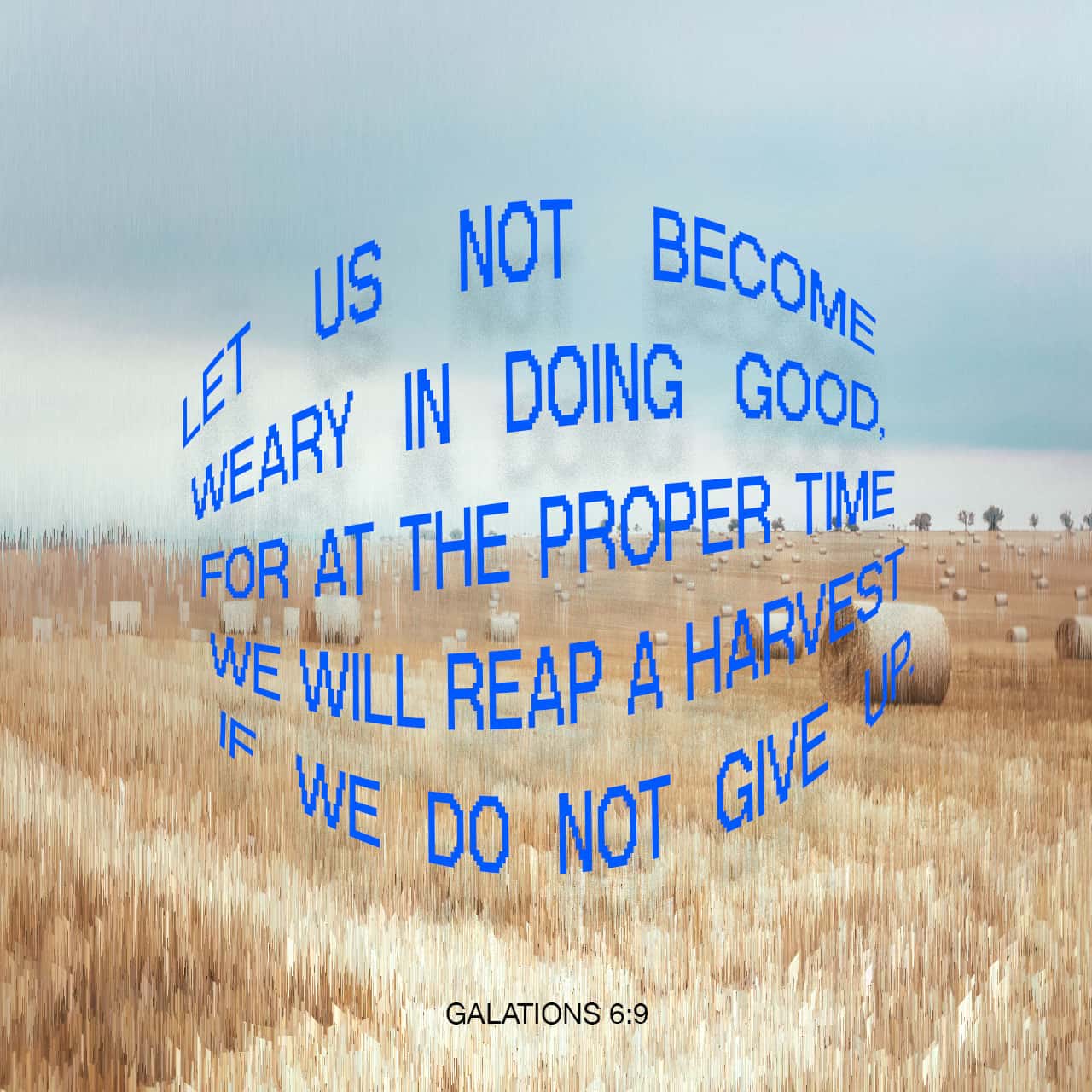 Galatiyim (Galatians) 6:9 And let us not lose heart in doing good, for in due season we shall reap if we do not grow weary. | The Scriptures 2009 (TS2009) | Download The Bible App Now