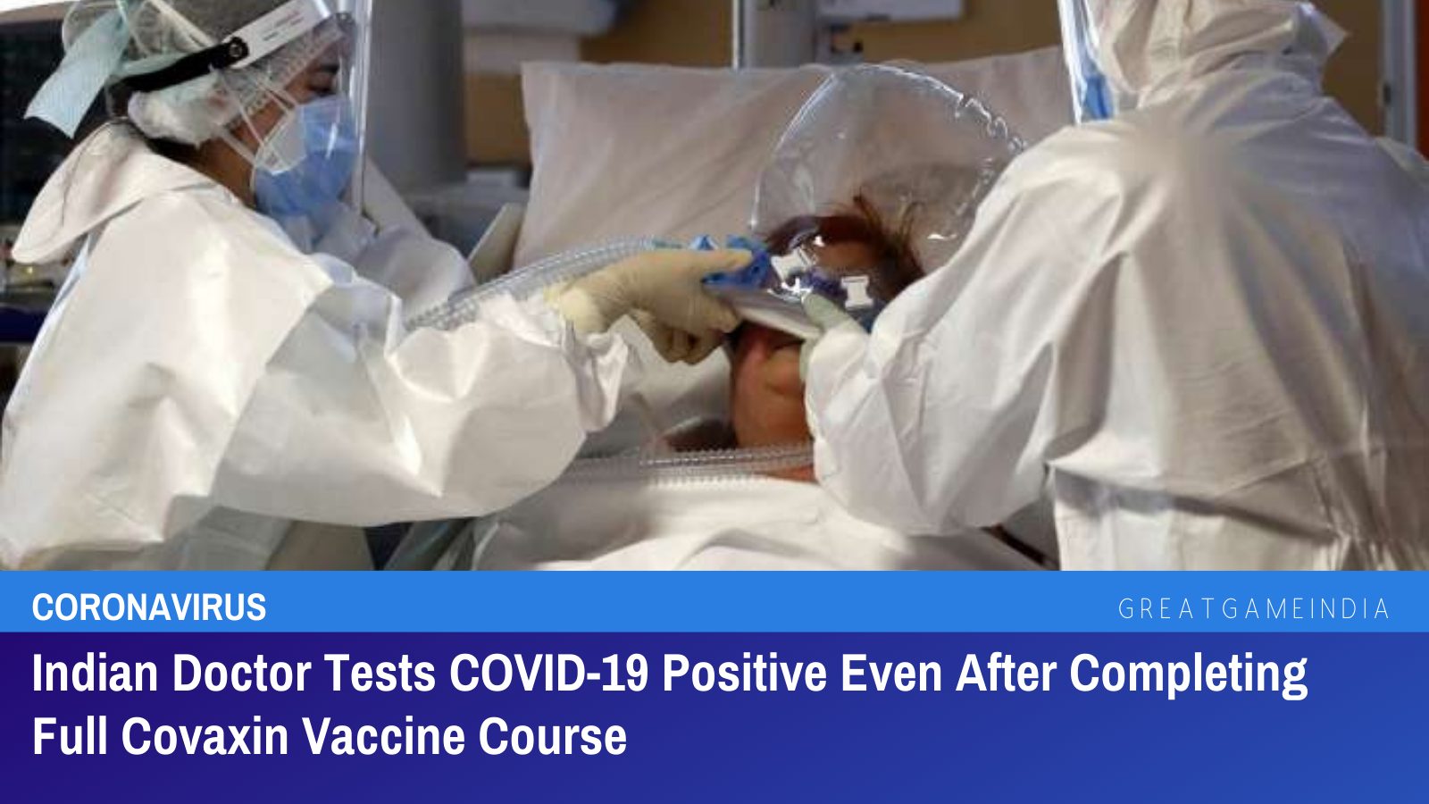 Indian Doctor Tests COVID-19 Positive Even After Completing Full Covaxin Vaccine Course | GreatGameIndia