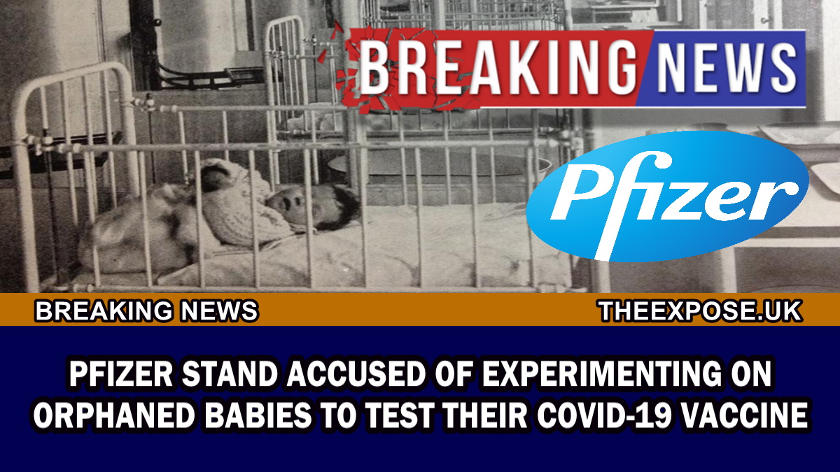 BREAKING – Pfizer stand accused of experimenting on orphan babies to test their Covid-19 vaccine – The Expose