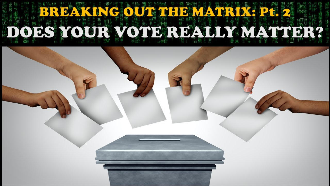 BREAKING OUT THE MATRIX (Pt. 2): DOES YOUR VOTE REALLY MATTER? - Truthunedited.com