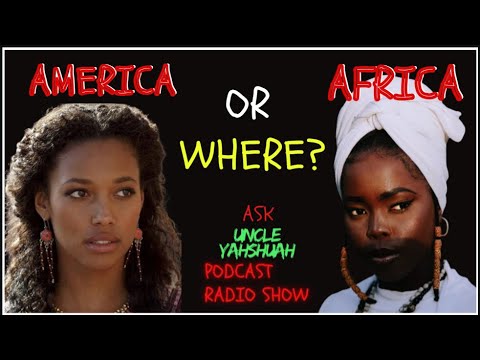 LIVE 8pm? AFRICA OR AMERICA? Ask Uncle Yahshuah PODCAST ?RADIO SHOW -EP.16 - YouTube