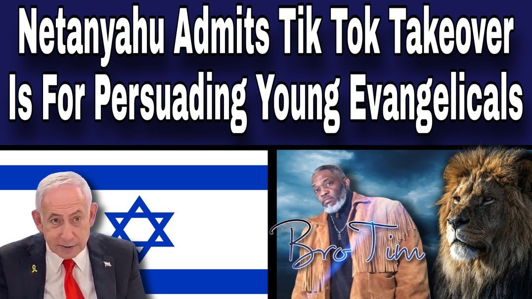 Netanyahu Admits Tik Tok Takeover For Persuading Young Americans