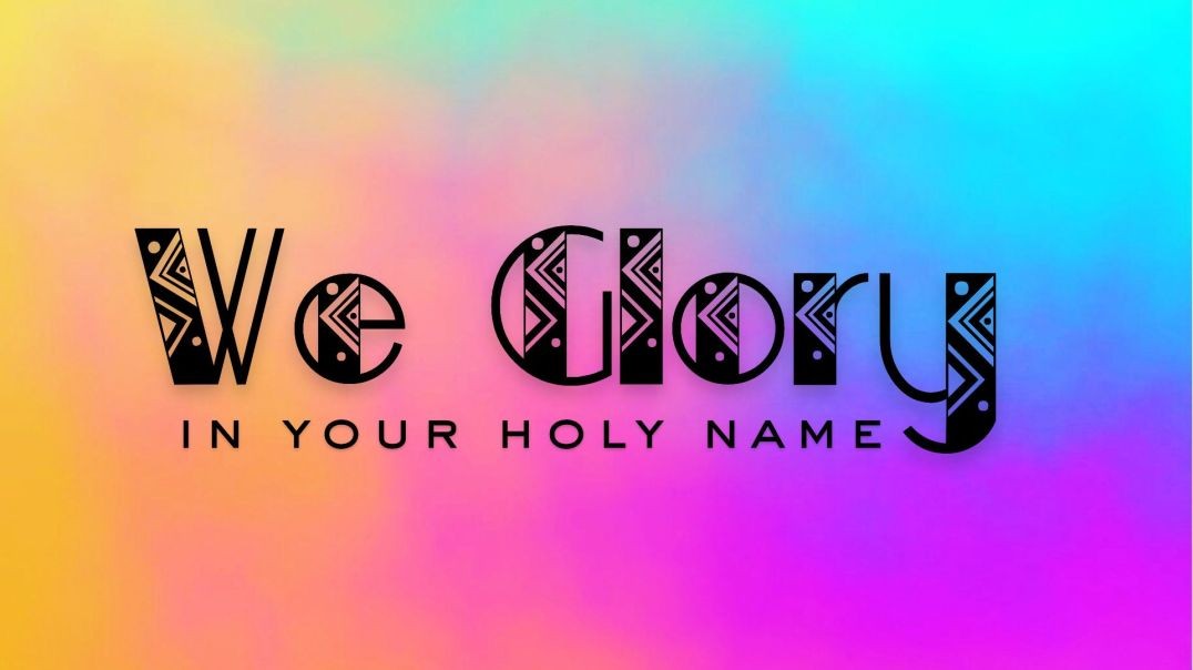 We Glory In Your Holy Name - YadahYah